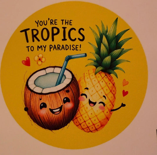 You’re the tropics to my paradise cardstock ￼
