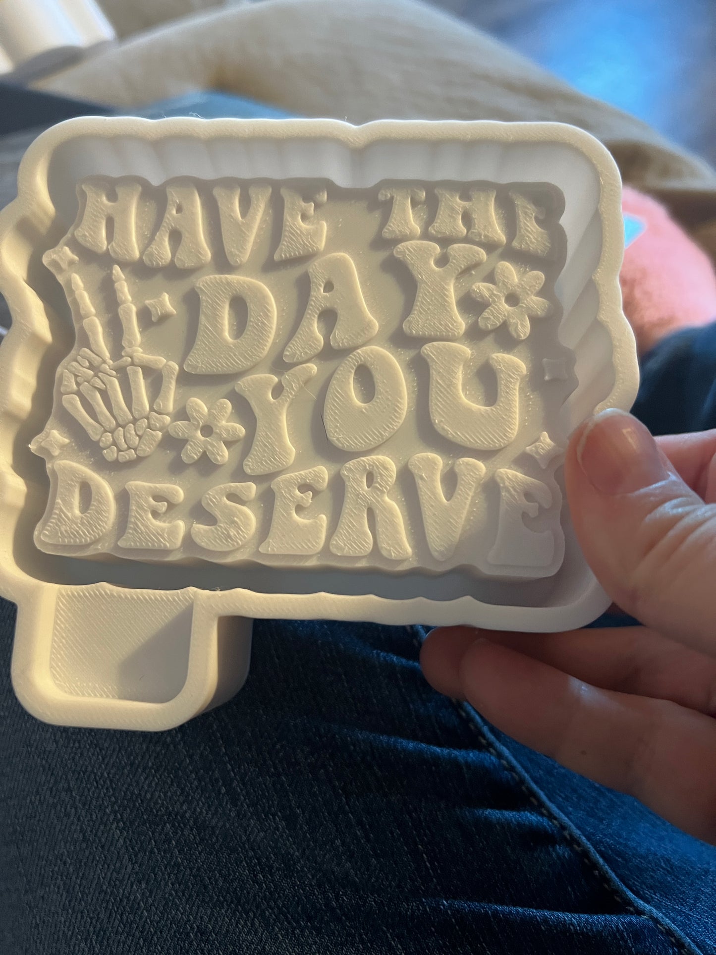 Have the day you deserve Freshie mold