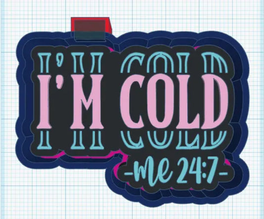 I’m cold 24:7 freshie mold